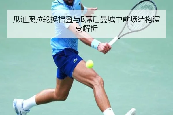 瓜迪奥拉轮换福登与B席后曼城中前场结构演变解析