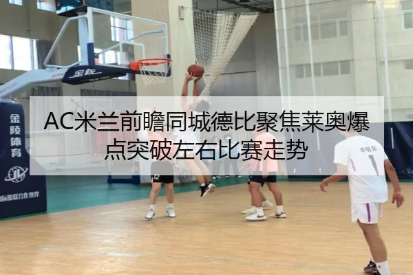 AC米兰前瞻同城德比聚焦莱奥爆点突破左右比赛走势